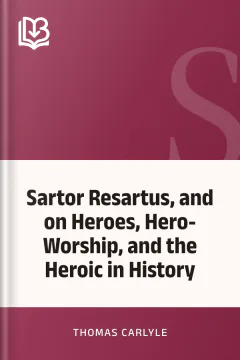 Sartor Resartus, and on Heroes, Hero-Worship, and the Heroic in History - Thomas Carlyle