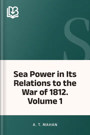Sea Power in Its Relations to the War of 1812. Volume 1 by A. T. Mahan, book cover