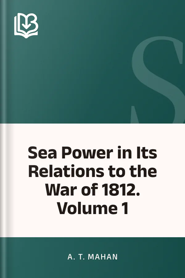 Sea Power in Its Relations to the War of 1812. Volume 1 by A. T. Mahan, book cover