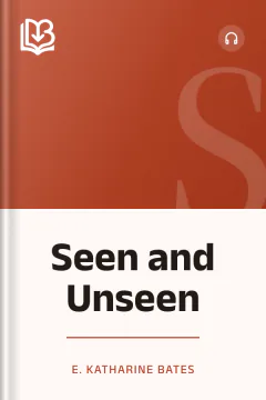 Seen and Unseen - E. Katharine Bates