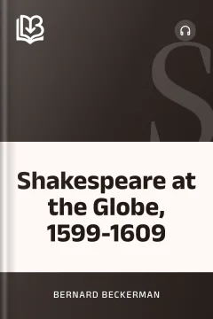 Shakespeare at the Globe, 1599-1609 - Bernard Beckerman