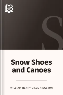 Snow Shoes and Canoes - William Henry Giles Kingston