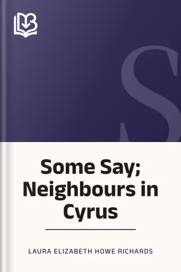 Some Say; Neighbours in Cyrus by Laura Elizabeth Howe Richards, book cover