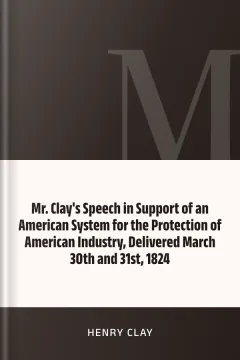 Mr. Clay's Speech in Support of an American System for the Protection of American Industry, Delivered March 30th and 31st, 1824 - Henry Clay