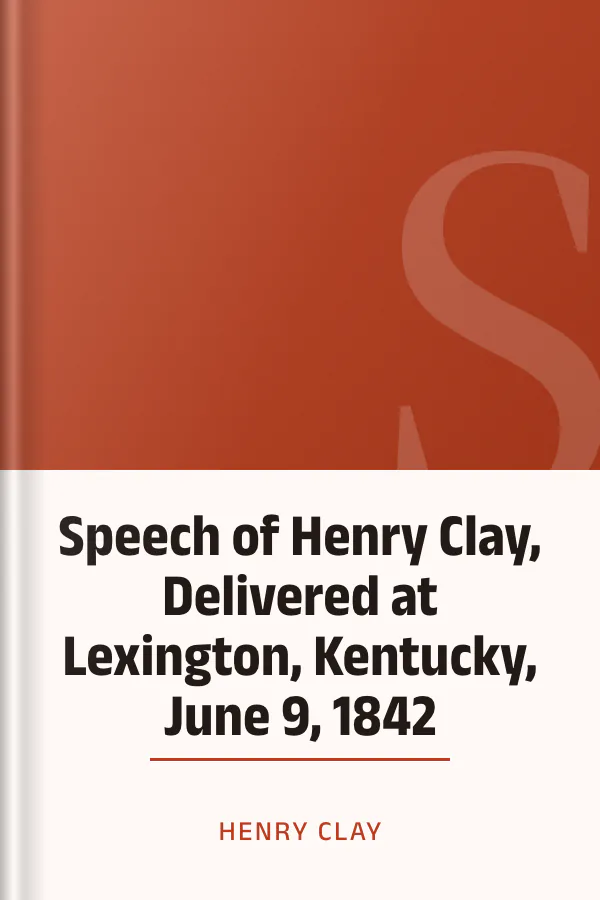 Speech of Henry Clay, Delivered at Lexington, Kentucky, June 9, 1842 by Henry Clay, book cover