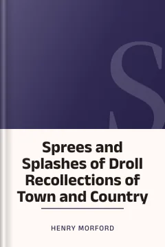 Sprees and Splashes of Droll Recollections of Town and Country - Henry Morford