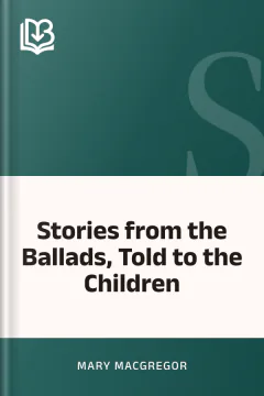 Stories from the Ballads, Told to the Children - Mary Macgregor