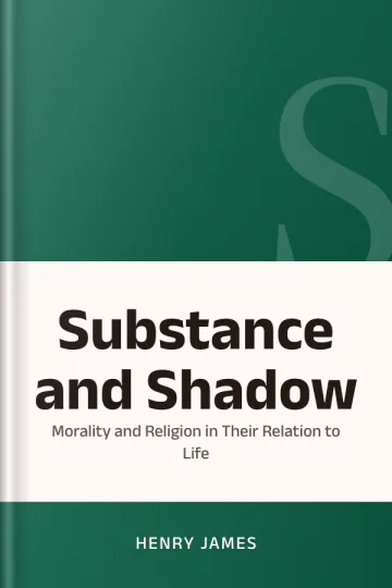 Substance and Shadow, Or, Morality and Religion in Their Relation to Life by Henry James, book cover
