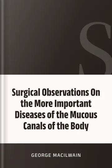 Surgical Observations On the More Important Diseases of the Mucous Canals of the Body by George Macilwain, book cover