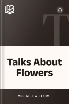 Talks About Flowers - Mrs. M. D. Wellcome