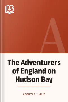 The Adventurers of England on Hudson Bay - Agnes C. Laut