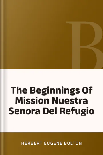The Beginnings Of Mission Nuestra Senora Del Refugio by Herbert Eugene Bolton, book cover