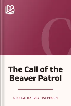 The Call of the Beaver Patrol - George Harvey Ralphson