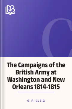 The Campaigns of the British Army at Washington and New Orleans 1814-1815 - G. R. Gleig