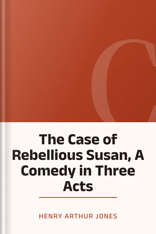 The Case of Rebellious Susan, A Comedy in Three Acts by Henry Arthur Jones, book cover