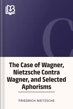 The Case of Wagner, Nietzsche Contra Wagner, and Selected Aphorisms - Friedrich Nietzsche