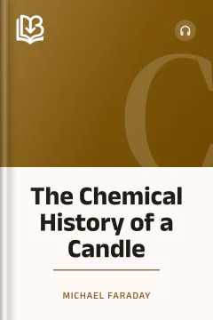 The Chemical History of a Candle - Michael Faraday