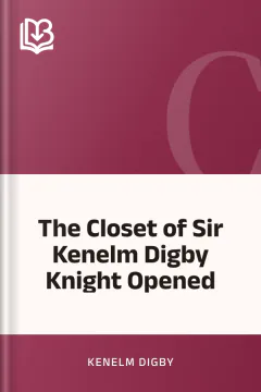 The Closet of Sir Kenelm Digby Knight Opened - Kenelm Digby