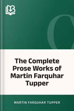The Complete Prose Works of Martin Farquhar Tupper - Martin Farquhar Tupper