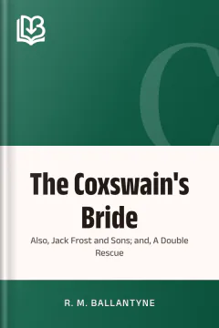 The Coxswain's Bride; also, Jack Frost and Sons; and, A Double Rescue - R. M. Ballantyne