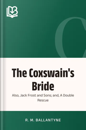 The Coxswain's Bride; also, Jack Frost and Sons; and, A Double Rescue by R. M. Ballantyne, book cover
