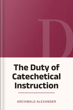 The Duty of Catechetical Instruction - Archibald Alexander
