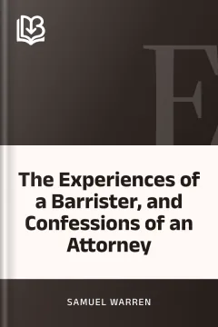The Experiences of a Barrister, and Confessions of an Attorney - Samuel Warren