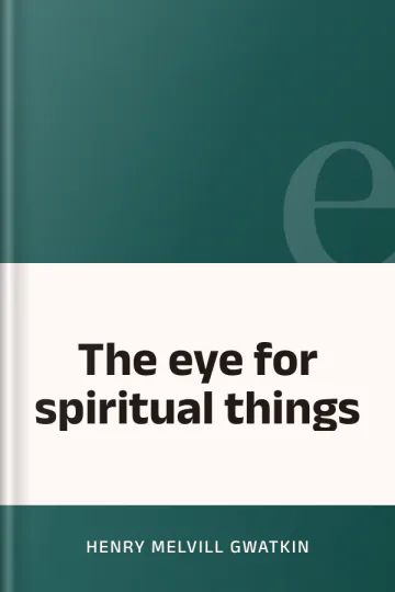 The eye for spiritual things by Henry Melvill Gwatkin, book cover