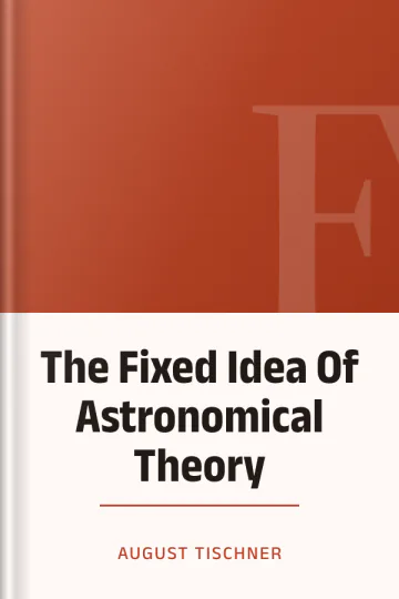 The Fixed Idea Of Astronomical Theory by August Tischner, book cover