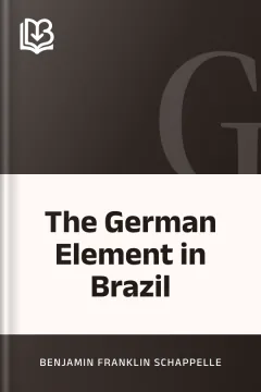 The German Element in Brazil - Benjamin Franklin Schappelle
