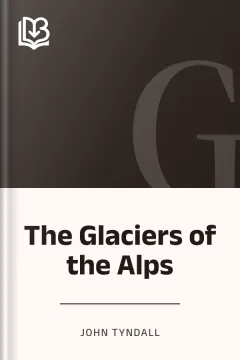 The Glaciers of the Alps - John Tyndall