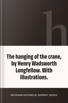 The hanging of the crane, by Henry Wadsworth Longfellow. With illustrations. - Michigan Historical Reprint Series