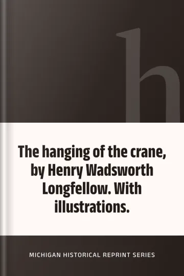 The hanging of the crane, by Henry Wadsworth Longfellow. With illustrations. by Michigan Historical Reprint Series, book cover