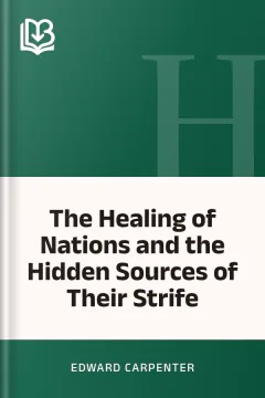 The Healing of Nations and the Hidden Sources of Their Strife - Edward Carpenter