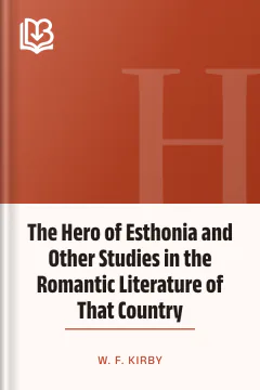 The Hero of Esthonia and Other Studies in the Romantic Literature of That Country - W. F. Kirby