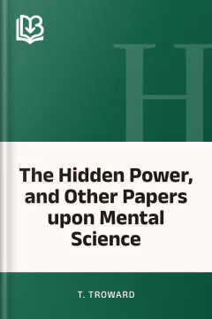 The Hidden Power, and Other Papers upon Mental Science - T. Troward
