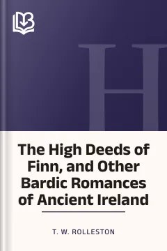 The High Deeds of Finn, and Other Bardic Romances of Ancient Ireland - T. W. Rolleston
