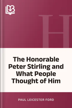 The Honorable Peter Stirling and What People Thought of Him - Paul Leicester Ford