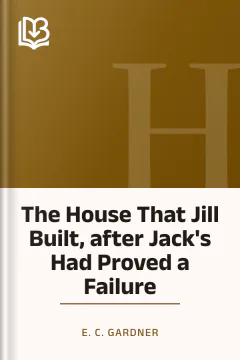 The House That Jill Built, after Jack's Had Proved a Failure - E. C. Gardner