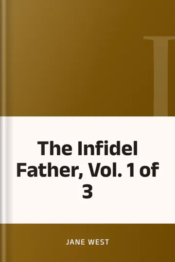 The Infidel Father, Vol. 1 of 3 by Jane West, book cover