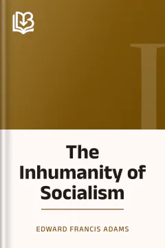 The Inhumanity of Socialism - Edward Francis Adams