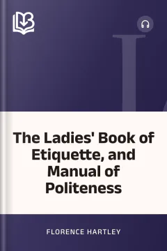 The Ladies' Book of Etiquette, and Manual of Politeness - Florence Hartley