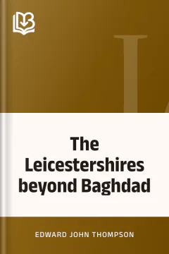 The Leicestershires beyond Baghdad - Edward John Thompson