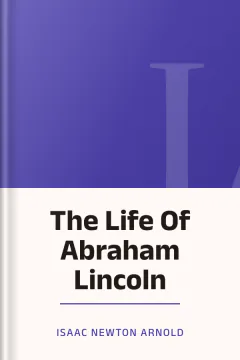 The Life Of Abraham Lincoln - Isaac Newton Arnold