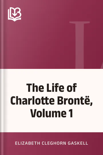 The Life of Charlotte Brontë, Volume 1 by Elizabeth Cleghorn Gaskell, book cover