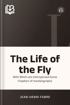 The Life of the Fly; With Which are Interspersed Some Chapters of Autobiography - Jean-Henri Fabre