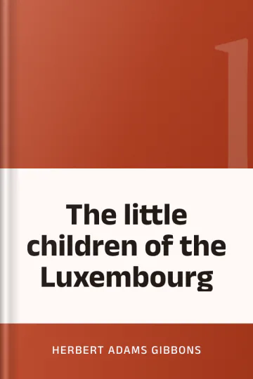 The little children of the Luxembourg by Herbert Adams Gibbons, book cover
