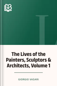 The Lives of the Painters, Sculptors & Architects, Volume 1 - Giorgio Vasari