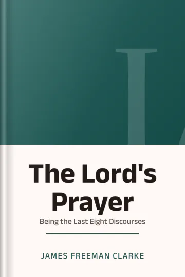 The Lord's Prayer: Being the Last Eight Discourses by James Freeman Clarke, book cover