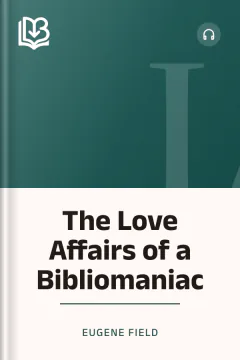 The Love Affairs of a Bibliomaniac - Eugene Field